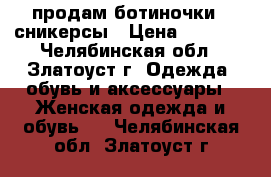 продам ботиночки - сникерсы › Цена ­ 1 500 - Челябинская обл., Златоуст г. Одежда, обувь и аксессуары » Женская одежда и обувь   . Челябинская обл.,Златоуст г.